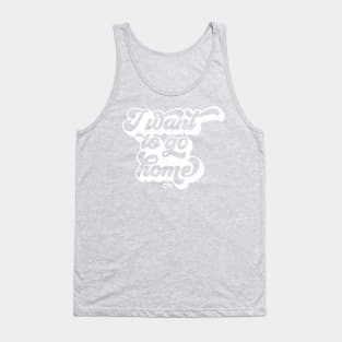 I want to go home - white Tank Top